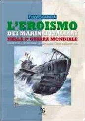 L'eroismo dei marinai italiani nella seconda guerra mondiale. Sommergibili, siluri umani, uomini gamma, mezzi d'assalto, mas