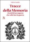 Tracce della Memoria. Ricordi di un ragazzo che volle fare la guerra