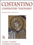 Costantino. L'imperatore «visionario»