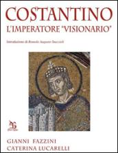 Costantino. L'imperatore «visionario»