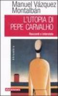 L'utopia di Pepe Carvalho. Racconti e interviste