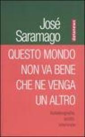 Questo mondo non va bene che ne venga un altro. Autobiografia, scritti, interviste