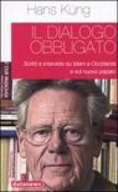 Il dialogo obbligato. Scritti e interviste su Islam e Occidente e sul nuovo papato