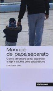 Manuale del papà separato. Come affrontare (e far superare ai figli) il trauma della separazione