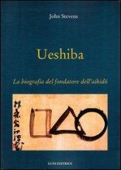 Ueshiba. La biografia del fondatore dell'aikido