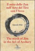 Il mito dello zen nell'arte del tiro con l'arco-The myth of zen in the art of archery. Ediz. bilingue