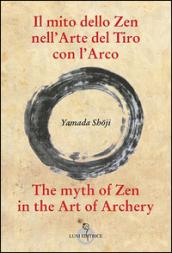 Il mito dello zen nell'arte del tiro con l'arco-The myth of zen in the art of archery. Ediz. bilingue