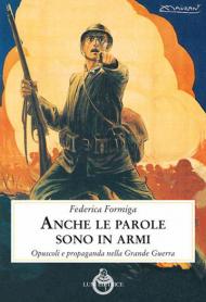 Anche le parole sono in armi. Opuscoli e propaganda nella Grande Guerra