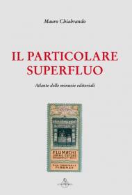 Il particolare superfluo. Atlante delle minuzie editoriali