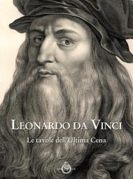 Leonardo da Vinci. Le tavole dell'ultima cena. Ediz. illustrata