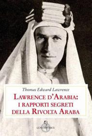 Lawrence d'Arabia: i rapporti segreti della rivolta araba