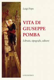 Vita di Giuseppe Pomba. Libraio, tipografo, editore