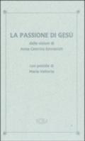 La passione di Gesù dalle visioni di Anna Caterina Emmerich. Con postille di Maria Valtorta