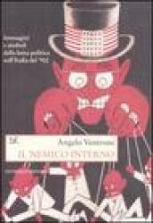 Il nemico interno. Immagini, parole e simboli della lotta politica nell'Italia del Novecento