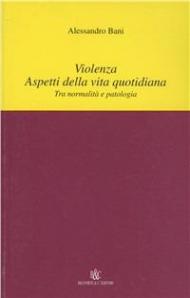 Violenza. Aspetti della vita quotidiana. Tra normalità e patologia