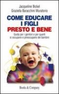 Come educare i figli presto e bene. Guida per i genitori e per quanti si occupano e preoccupano dei bambini