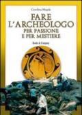 Fare l'archeologo per passione e per mestiere