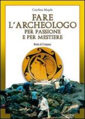 Fare l'archeologo per passione e per mestiere