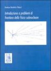 Introduzione a problemi di frontiera della fisica subnucleare