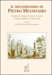 Il melodramma di Pietro Metastasio. La poesia, la musica, la messa in scena e l'opera italiana nel Settecento