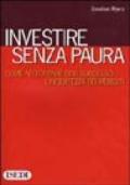 Investire senza paura. Come affrontare con successo l'incertezza dei mercati