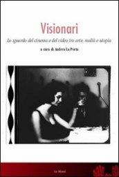 Visionari. Lo sguardo del cinema e del video fra arte, realtà e utopia