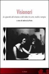 Visionari. Lo sguardo del cinema e del video fra arte, realtà e utopia