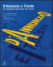 D'Annunzio e Trieste. Nel centenario del primo volo aereo. Catalogo della mostra. Ediz. illustrata