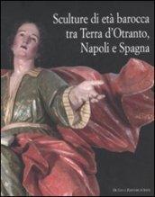 Sculture di età barocca tra Terra d'Otranto, Napoli e Spagna. Catalogo della mostra (Lecce, 16 dicembre 2007-28 maggio 2008). Ediz. illustrata