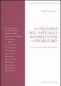 La necessità dell'arte oggi: rappresentare o presentare? Atti del Convegno (Roma, 7-8 novembre 2007): 1