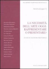 La necessità dell'arte oggi: rappresentare o presentare? Atti del Convegno (Roma, 7-8 novembre 2007): 1