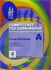 Competenze per comunicare. Tomo A: L'uso e la norma. Per le Scuole superiori. Con espansione online