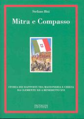 Mitra e compasso. Storia dei rapporti tra massoneria e Chiesa da Clemente XII a Benedetto XVI