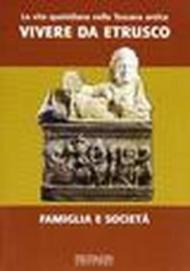 La vita quotidiana nella Toscana antica. Vivere da estrusco. Famiglia e società