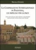 La cooperazione internazionale in Palestina. Un impegno per la pace. Storia ed evoluzione degli obiettivi e dei principali interventi dalle Nazioni Unite alla Toscana