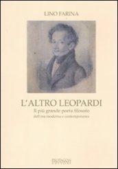 L'altro Leopardi. Il più grande poeta filosofo dell'era moderna e contemporanea