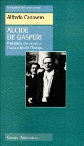 Alcide De Gasperi. Il trentino che ricostruì l'Italia e fondò l'Europa