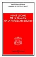 Non è l'uomo per la finanza, ma la finanza per l'uomo!. Orientamenti morali dell'operare nel credito e nella finanza