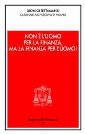 Non è l'uomo per la finanza, ma la finanza per l'uomo!. Orientamenti morali dell'operare nel credito e nella finanza