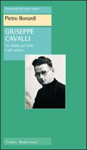 Giuseppe Cavalli. Un ribelle per fede e per amore