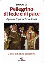 Pellegrino di fede e di pace. Il primo papa in Terra Santa