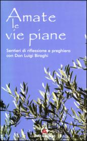 Amate le vie piane. Sentieri di riflessione e preghiera con Don Luigi Biraghi