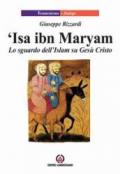 Isa ibn Maryam. Lo sguardo dell'Islam su Gesù