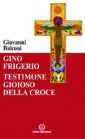 Gino Frigerio. Testimone gioioso della croce