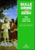 Sulle orme di Gesù. Alla scoperta della fede