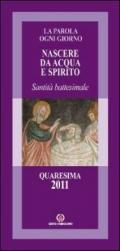 Nascere da acqua e spirito. Santità battesimale. Quaresima 2011