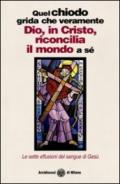 Quel chiodo grida che veramente Dio, in Cristo, riconcilia il mondo a sé. Le sette effusioni del sangue di Gesù