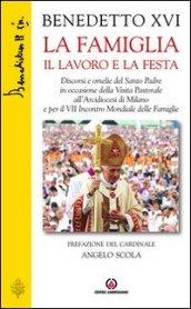 La famiglia il lavoro e la festa. Discorsi e omelie del Santo Padre in occasione della Visita Pastorale all'Arcidiocesi di Milano e per il VII Incontro Mondiale...