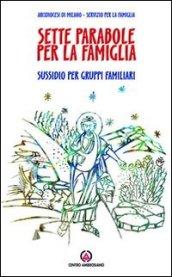 Sette parabole per la famiglia. Ascoltare, vedere, comprendere come Gesù. Sussidio per gruppi familiari