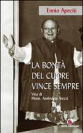 La bontà del cuore vince sempre. Vita di Mons. Ambrogio Trezzi